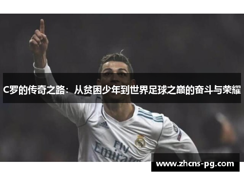 C罗的传奇之路：从贫困少年到世界足球之巅的奋斗与荣耀