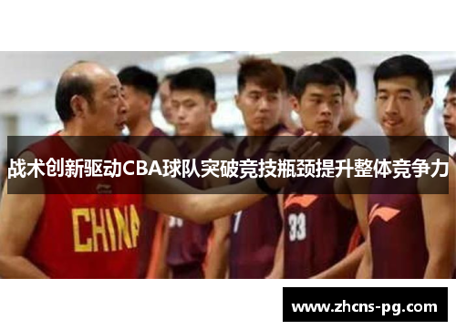 战术创新驱动CBA球队突破竞技瓶颈提升整体竞争力