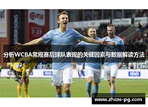 分析WCBA常规赛后球队表现的关键因素与数据解读方法