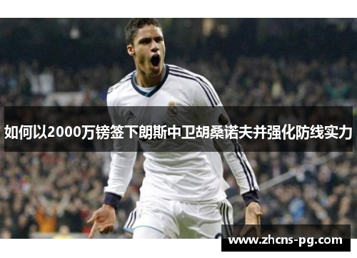 如何以2000万镑签下朗斯中卫胡桑诺夫并强化防线实力