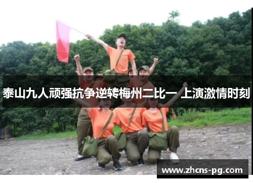 泰山九人顽强抗争逆转梅州二比一 上演激情时刻
