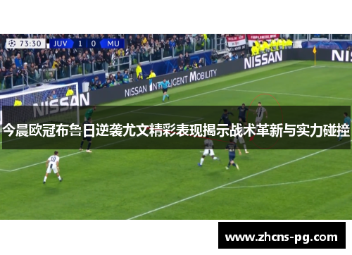 今晨欧冠布鲁日逆袭尤文精彩表现揭示战术革新与实力碰撞