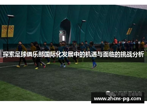 探索足球俱乐部国际化发展中的机遇与面临的挑战分析