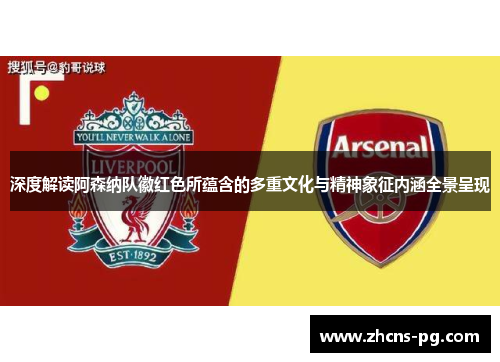深度解读阿森纳队徽红色所蕴含的多重文化与精神象征内涵全景呈现 深度解读阿森纳队徽红色所蕴含的多重文化与精神象征内涵全景呈现