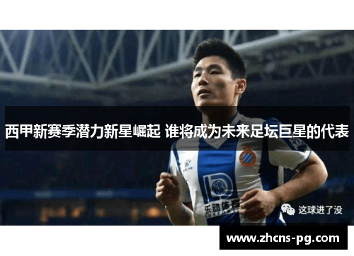 西甲新赛季潜力新星崛起 谁将成为未来足坛巨星的代表