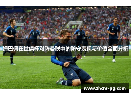 姆巴佩在世俱杯对阵曼联中的防守表现与价值全面分析
