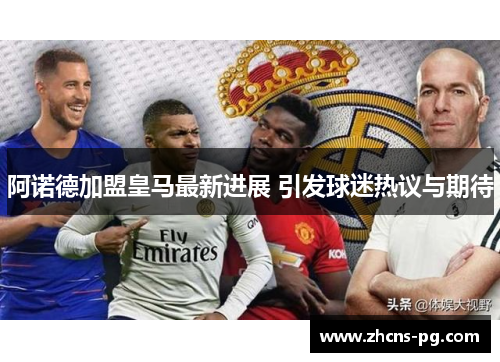 阿诺德加盟皇马最新进展 引发球迷热议与期待