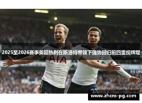 2025至2026赛季英超热刺在斯洛特带领下强势回归前四重现辉煌